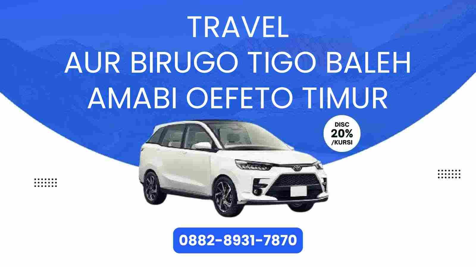 Travel Aur Birugo Tigo Baleh Amabi Oefeto Timur Murah 2025